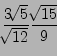 \begin{displaymath}\frac{3\sqrt[]{5}}{\sqrt[]{12}}\frac{\sqrt[]{15}}{9}\end{displaymath}