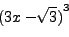 \begin{displaymath}{(3x-\sqrt[]{3})}^3\end{displaymath}